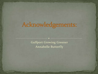 Gulfport Growing GreenerAnnabelle ButterflyAcknowledgements:
