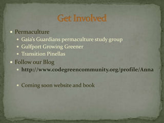 PermacultureGaia’s Guardians permaculture study groupGulfport Growing GreenerTransition PinellasFollow our Bloghttp://www.codegreencommunity.org/profile/AnnaComing soon website and bookGet Involved