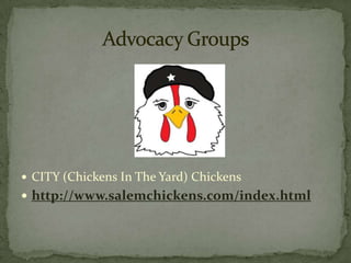CITY (Chickens In The Yard) Chickenshttp://www.salemchickens.com/index.htmlAdvocacy Groups