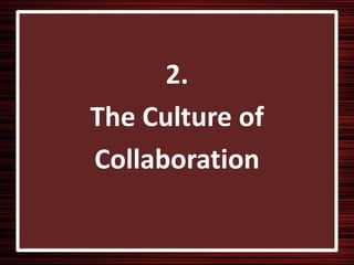 2.
The Culture of
Collaboration
 