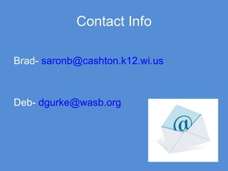 Contact Info Brad-  [email_address] Deb-  [email_address] 