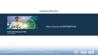 https://youtu.be/BPZiBDPKiGk
Conferência Webbr 2015
 