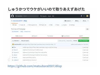 しゅうかつでウケがいいので取りあえずあげた
https://github.com/matsubara0507/dlisp
 