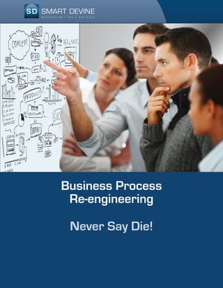 Business Process
Re-engineering
Never Say Die!
 