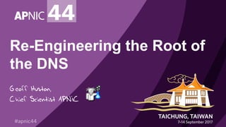 Re-Engineering the Root of
the DNS
Geoff Huston,
Chief Scientist APNIC
 