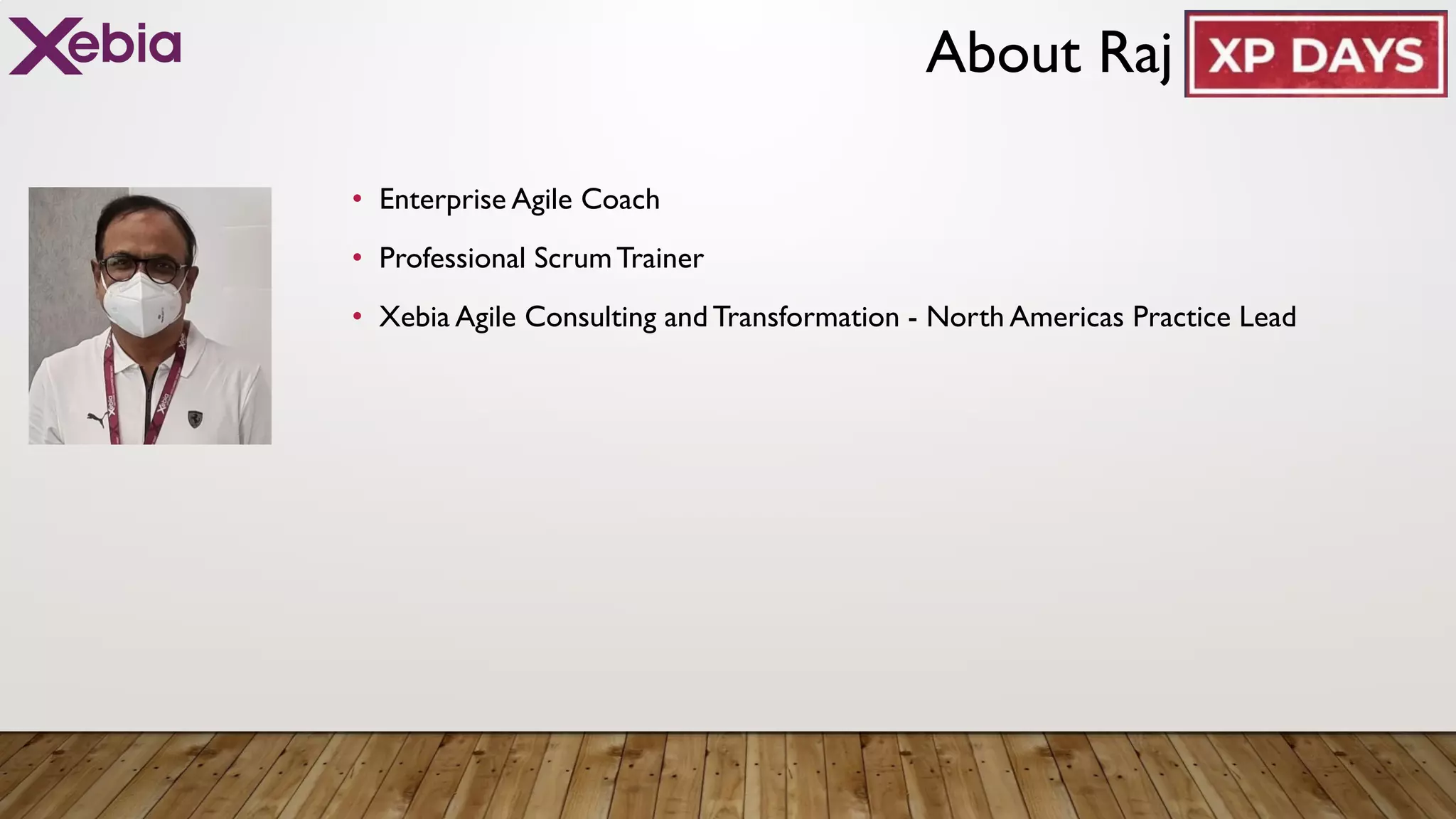 About Raj
• Enterprise Agile Coach
• Professional ScrumTrainer
• Xebia Agile Consulting and Transformation - North Americas Practice Lead
 