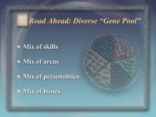 Road Ahead: Diverse “Gene Pool”
• Mix of skills
• Mix of areas
• Mix of personalities
• Mix of biases
24

 
