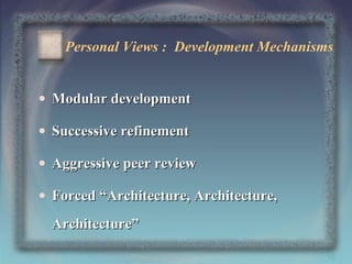 Personal Views : Development Mechanisms
• Modular development
• Successive refinement
• Aggressive peer review
• Forced “Architecture, Architecture,
Architecture”
50

 