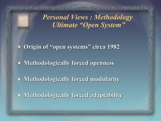 Personal Views : Methodology
Ultimate “Open System”
• Origin of “open systems” circa 1982
• Methodologically forced openness
• Methodologically forced modularity
• Methodologically forced adaptability

51

 