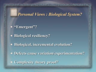 Personal Views : Biological System?
• “Emergent”?
• Biological resiliency?
• Biological, incremental evolution?
• Defects cause variation/experimentation?
• Complexity theory proof?
52

 