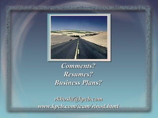 Comments?
Resumes?
Business Plans?
vkhosla@kpcb.com
www.kpcb.com/team/vinod.html

 