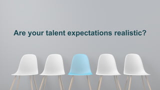 Are your talent expectations realistic?
 
