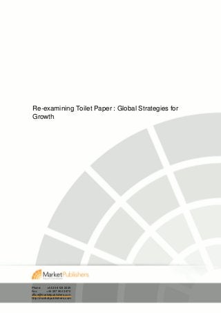Re-examining Toilet Paper : Global Strategies for
Growth




Phone:     +44 20 8123 2220
Fax:       +44 207 900 3970
office@marketpublishers.com
http://marketpublishers.com
 