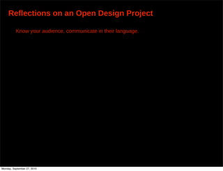Reflections on an Open Design Project

          Know your audience, communicate in their language.




Monday, September 27, 2010
 