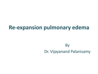 Re-expansion pulmonary edema
By
Dr. Vijayanand Palanisamy
 