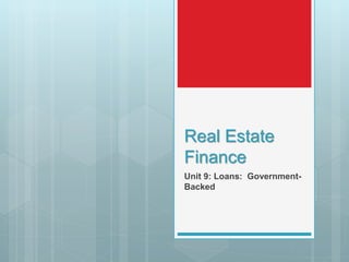 Real Estate
Finance
Unit 9: Loans: Government-
Backed
 