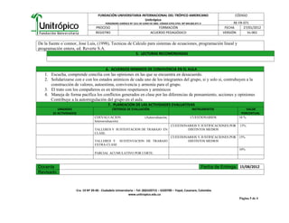 FUNDACIÓN UNIVERSITARIA INTERNACIONAL DEL TRÓPICO AMERICANO                                                 CÓDIGO
                                                               Unitrópico
                                           PERSONERÍA JURÍDICA Nº 1311 DE JUNIO DE 2002. CÓDIGO ICFES 2743. NIT 844.002.071-4                   RE-FR-071
                                    PROCESO                                          FORMACIÓN                                             FECHA      27/01/2012
                                    REGISTRO                                     ACUERDO PEDAGÓGICO                                       VERSIÓN       Vs-001


De la fuente o´connor, Jose Luis, (1998), Tecnicas de Calculo para sistemas de ecuaciones, programación lineal y
programación entera, ed. Reverte S.A.
                                                                     5. LECTURAS RECOMENDADAS


                                           6. ACUERDOS MINIMOS DE CONVIVENCIA EN EL AULA
   1. Escucha, comprende concilia con las opiniones en las que se encuentra en desacuerdo.
   2. Solidarizarse con e con los estados anímicos de cada uno de los integrantes del grupo, si y solo si, contrubuyen a la
      construcción de valores, autoestima, convivencia y armonía para el grupo.
   3. El trato con los compañeros es en términos respetuosos y armónicos
   4. Maneja de forma pacífica los conflictos generados en clase por las diferencias de pensamiento, acciones y opiniones
      Contribuye a la autorregulación del grupo en el aula.
                                             7. PLANEACIÓN DE LAS ACTIVIDADES EVALUATIVAS
           UNIDADES                             CRITERIOS DE EVALUACIÓN                                              INSTRUMENTOS                       VALOR
        (O ACTIVIDADES)                                                                                                                             PORCENTUAL
                                   COEVALUACION                             (Autoevaluación,                       CUESTIONARIOS                   10 %
                                   heteroevaluación)
                                                                                                   CUESTIONARIOS Y JUSTIFICACIONES POR             15%
                                   TALLERES Y SUSTENTACION DE TRABAJO EN                                    DISTINTOS MEDIOS
                                   CLASE.
                                                                                                   CUESTIONARIOS Y JUSTIFICACIONES POR 15%
                                   TALLERES Y SUSTENTACION DE TRABAJO                                       DISTINTOS MEDIOS
                                   EXTRA-CLASE
                                                                                                                                                   10%
                                   PARCIAL ACUMULATIVO POR CORTE.



Docente                                                                                                                         Fecha de Entrega 15/08/2012
Revisado



                      Cra. 19 Nº 39-40 - Ciudadela Universitaria – Tel: (8)6320715 – 6320700 – Yopal, Casanare, Colombia
                                                            www.unitropico.edu.co
                                                                                                                                                   Página 5 de 4
 