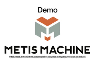 Demo
https://docs.metismachine.io/docs/predict-the-price-of-cryptocurrency-in-10-minutes
 