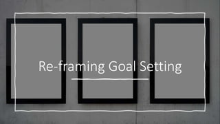 Re-framing Goal Setting
 