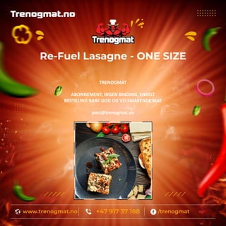 Re-Fuel Lasagne - ONE SIZE
TRENOGMAT
ABONNEMENT, INGEN BINDING, ENKELT
BESTILLING BARE GOD OG VELSMAKENDE MAT
post@trenogmat.no
 