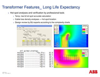Transformer Features_ Long Life Expectancy
§ Hot spot analyses and verification by professional tools
§ Temp. rise & hot spot accurate calculation
§ Cable loss density analyses --- hot spot location
§ Design review by BU experts according to the complexity charts
ABB China
July 1, 2018 | Slide 12
 