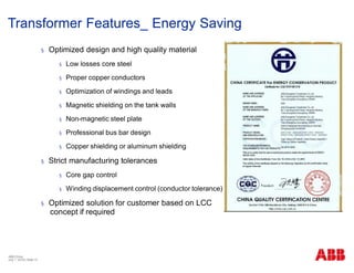 § Optimized design and high quality material
§ Low losses core steel
§ Proper copper conductors
§ Optimization of windings and leads
§ Magnetic shielding on the tank walls
§ Non-magnetic steel plate
§ Professional bus bar design
§ Copper shielding or aluminum shielding
§ Strict manufacturing tolerances
§ Core gap control
§ Winding displacement control (conductor tolerance)
§ Optimized solution for customer based on LCC
concept if required
Transformer Features_ Energy Saving
ABB China
July 1, 2018 | Slide 15
 