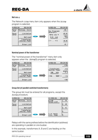 115
REG-DA
REG-DA operating manual
Net cos ϕ
The Network cosϕ menu item only appears when the ∆cosϕ
program is selected.
Nominal power of the transformer
The “nominal power of the transformer” menu item only
appears when the ∆Isinϕ(S) program is selected.
Group list (of parallel-switched transformers)
The group list must be entered for all programs, except the
∆cosϕ procedure.
Relays with the same prefixes before the identification (address)
are operating in parallel on one busbar.
In this example, transformers A, B and C are feeding on the
same busbar.
 