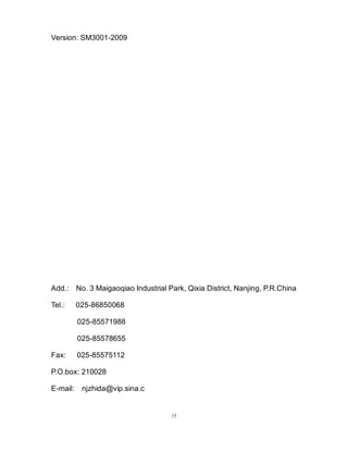 15
Version: SM3001-2009
Add.: No. 3 Maigaoqiao Industrial Park, Qixia District, Nanjing, P.R.China
Tel.: 025-86850068
025-85571988
025-85578655
Fax: 025-85575112
P.O.box: 210028
E-mail: njzhida@vip.sina.c
 