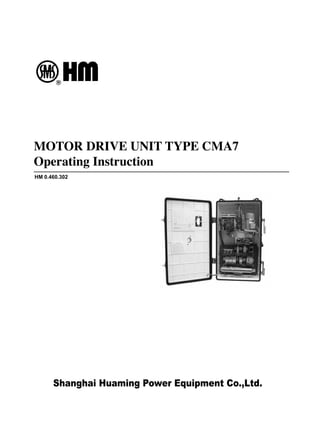 Shanghai Huaming Power Equipment Co.,Ltd.
MOTOR DRIVE UNIT TYPE CMA7
Operating Instruction
HM 0.460.302
 