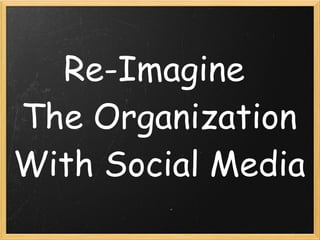 Re-Imagine
The Organization
With Social Media