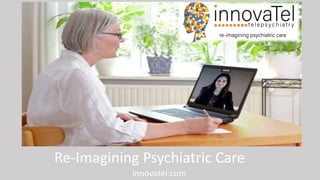 Re-Imagining Psychiatric Care
innovatel.com
 