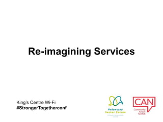 King’s Centre Wi-Fi
#StrongerTogetherconf
Re-imagining Services
 