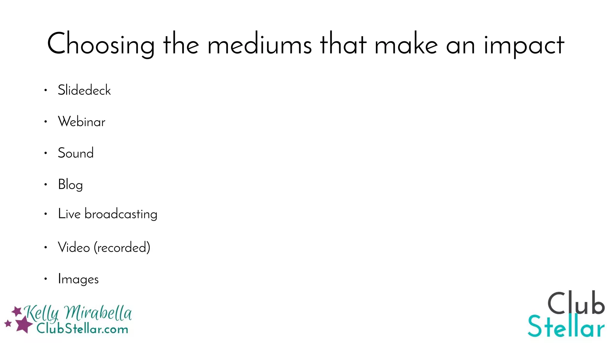 Choosing the mediums that make an impact
• Slidedeck
• Webinar
• Sound
• Blog
• Video (recorded)
• Images
• Live broadcasting
 