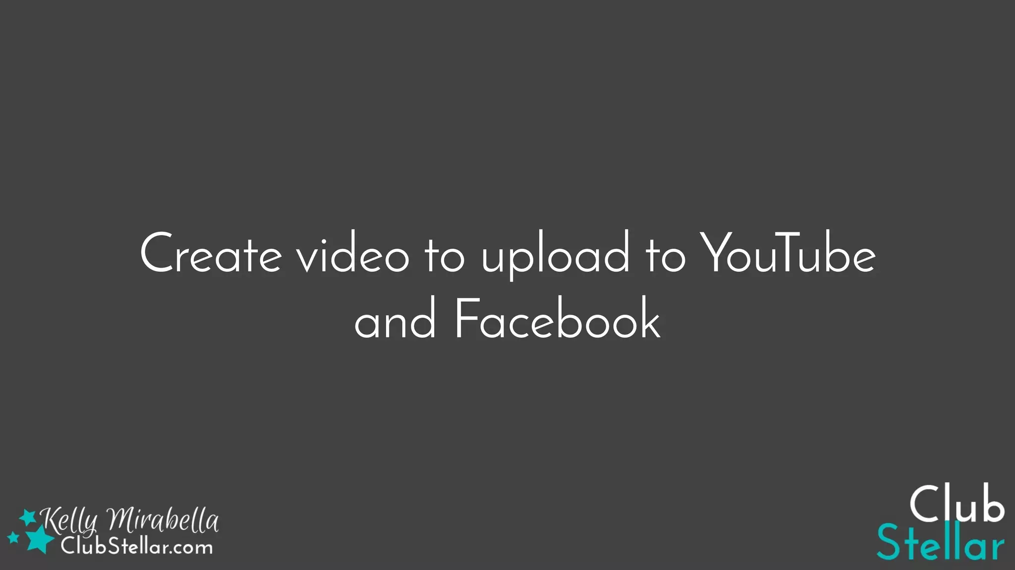 Create video to upload to YouTube
and Facebook
 