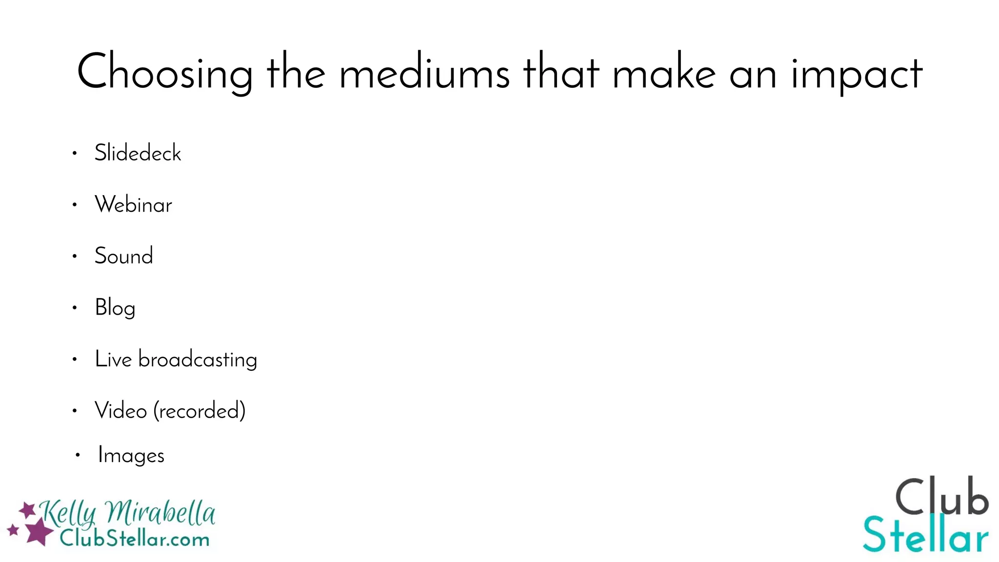 Choosing the mediums that make an impact
• Slidedeck
• Webinar
• Sound
• Blog
• Live broadcasting
• Video (recorded)
• Images
 