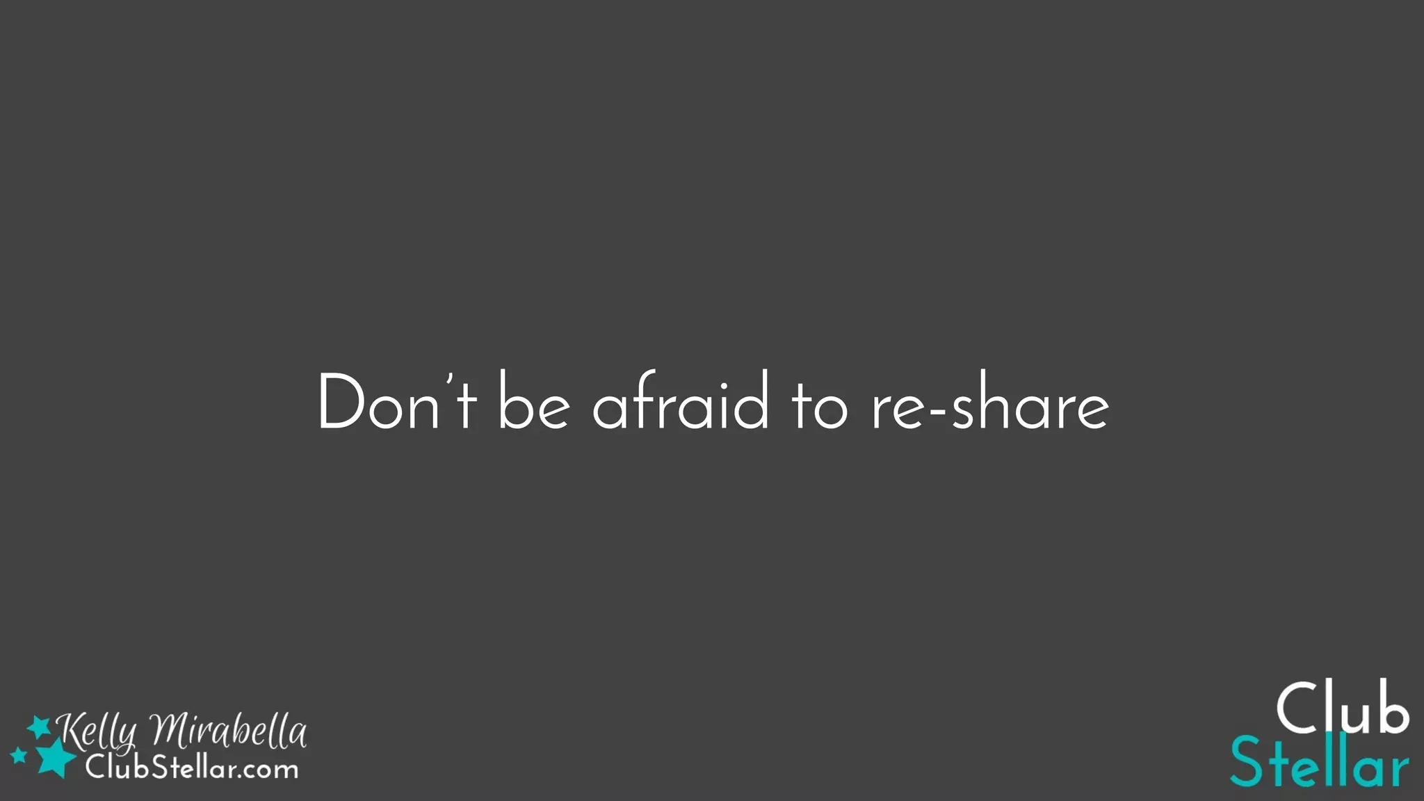 Don’t be afraid to re-share
 