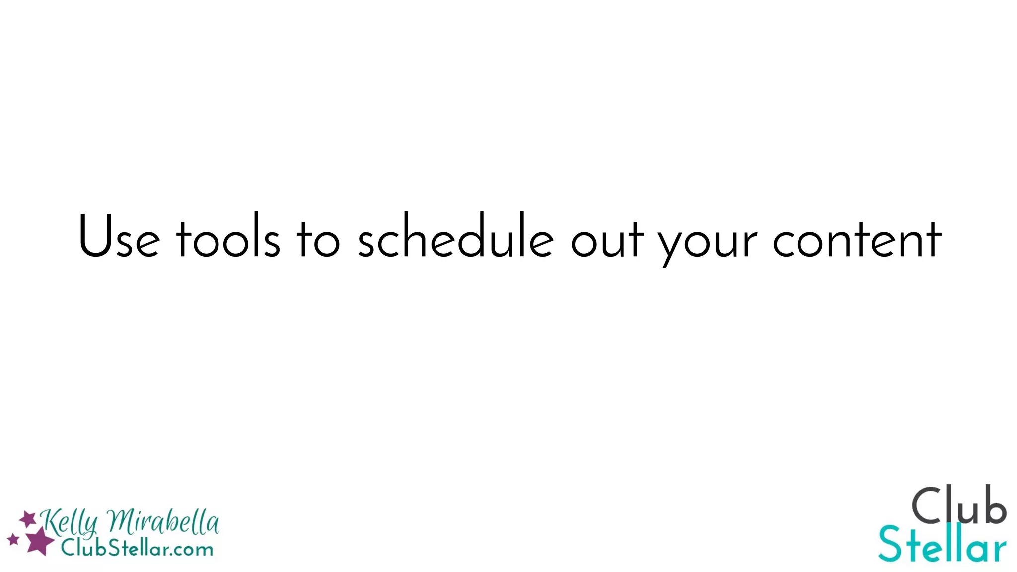 Use tools to schedule out your content
 