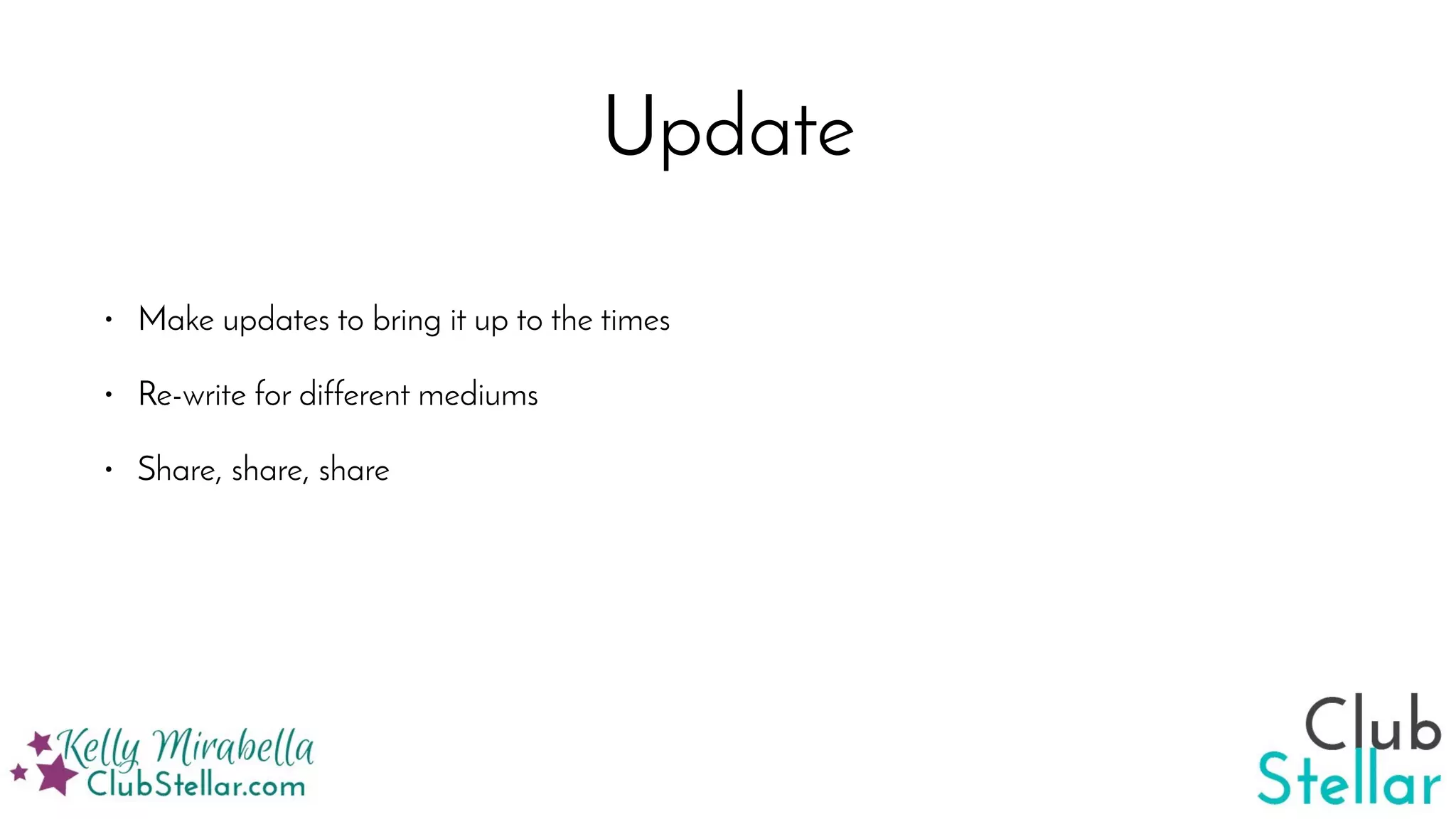 Update
• Make updates to bring it up to the times
• Re-write for different mediums
• Share, share, share
 