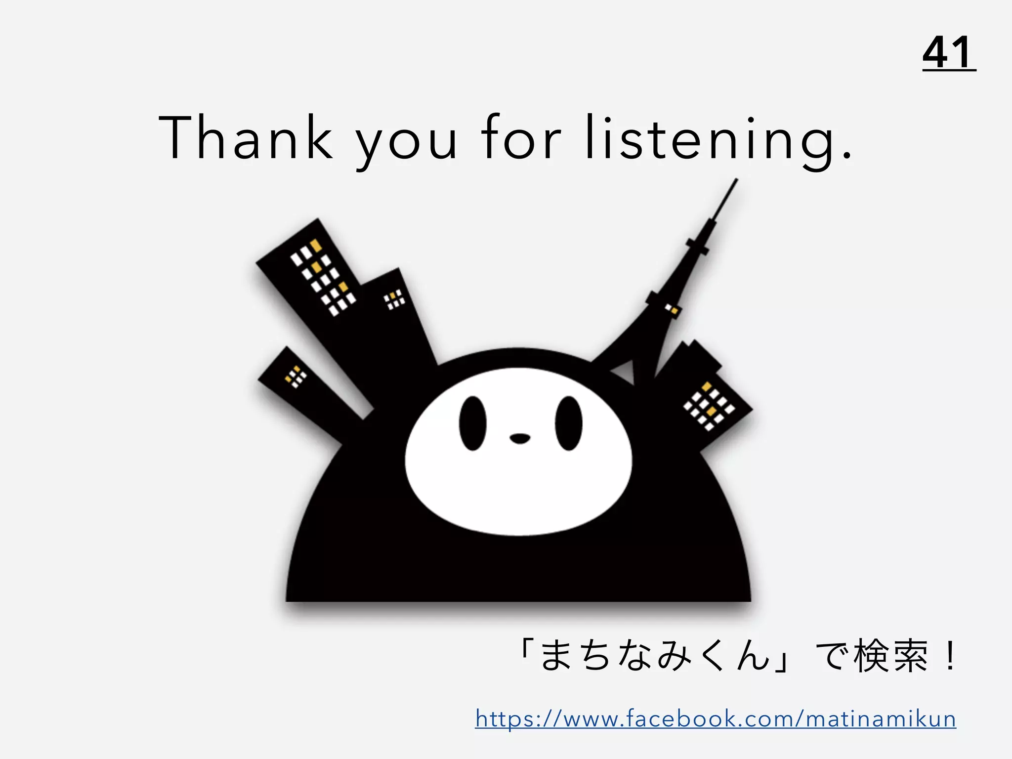 41
Thank you for listening.
「まちなみくん」で検索！
https://www.facebook.com/matinamikun
 
