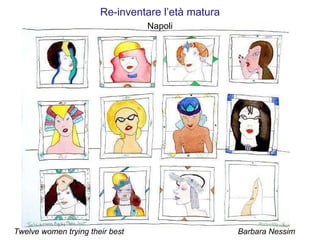 Re-inventare  l’età matura Napoli Twelve women trying their best Barbara Nessim 