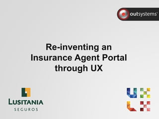 Re-inventing an
Insurance Agent Portal
through UX
 