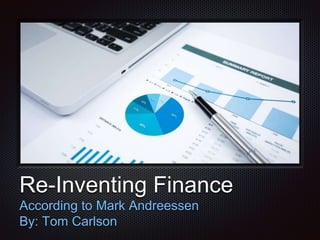 Text 
Re-Inventing Finance 
According to Mark Andreessen 
By: Tom Carlson 
 