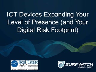 IOT Devices Expanding Your
Level of Presence (and Your
Digital Risk Footprint)
 