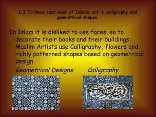 L.I To know that most of Islamic art is calligraphy and geometrical shapes. ,[object Object],[object Object]