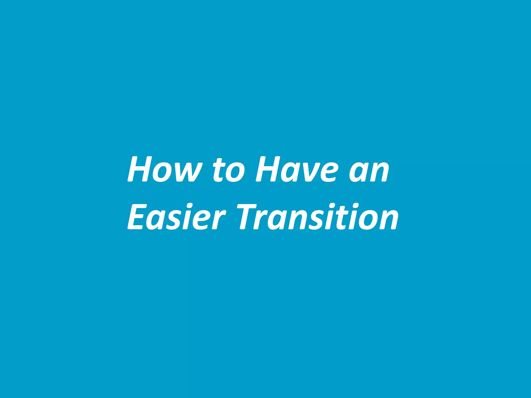 How to Have an
Easier Transition
 