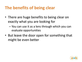 The benefits of being clear
• There are huge benefits to being clear on
exactly what you are looking for
– You can use it ...