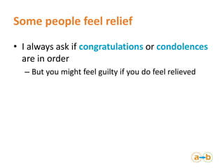 Some people feel relief
• I always ask if congratulations or condolences
are in order
– But you might feel guilty if you d...