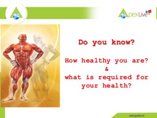 Do you know?
How healthy you are?
&
what is required for
your health?
 