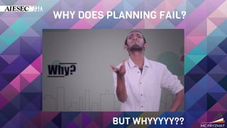 WHY DOES PLANNING FAIL?
BUT WHYYYYY??
 