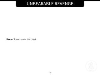 UNBEARABLE REVENGE
110
Demo: Spawn under the chest
 
